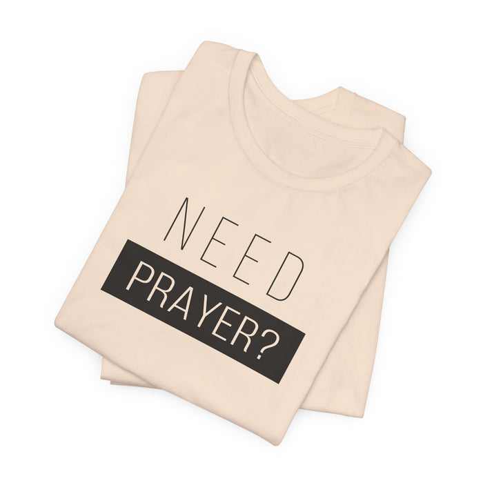 T-Shirt — “Need Prayer?” Inspirational Christian Tee