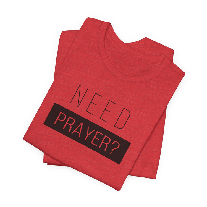 T-Shirt — “Need Prayer?” Inspirational Christian Tee