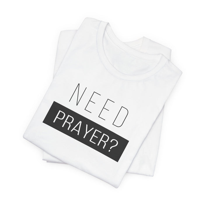 T-Shirt — “Need Prayer?” Inspirational Christian Tee