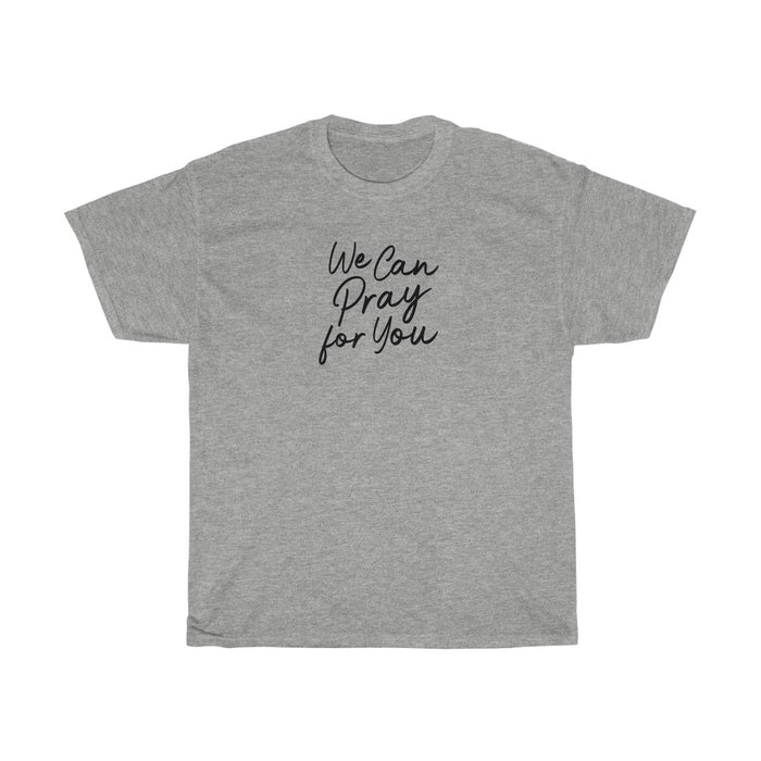 We Can Pray for You Women Unisex Heavy Cotton Tee
