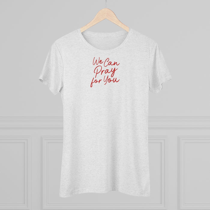 We Can Pray for You Women's Triblend Tee