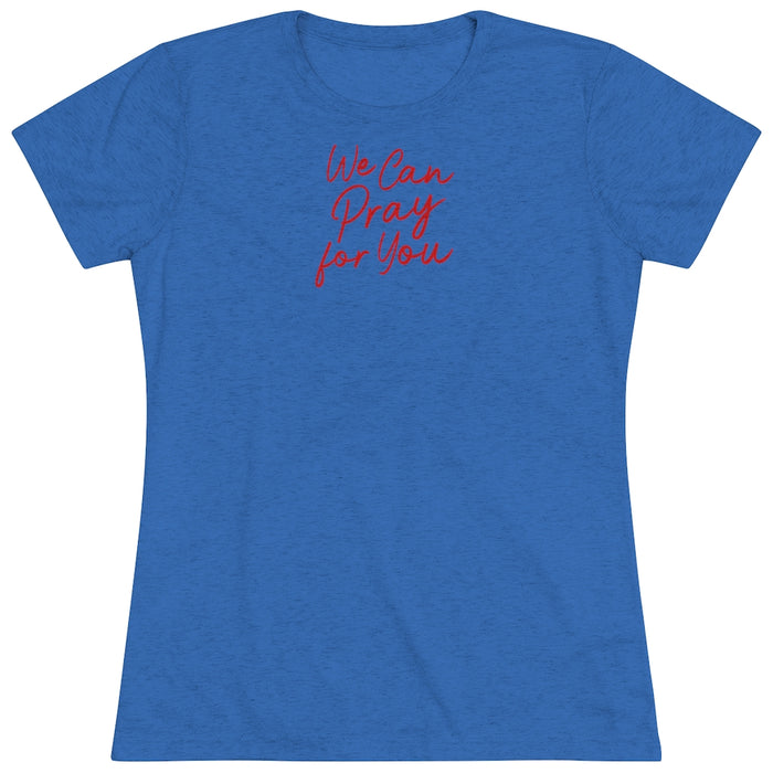 We Can Pray for You Women's Triblend Tee