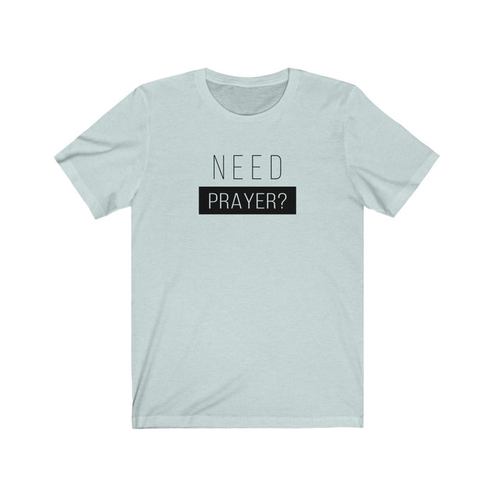Need Prayer Women’s Unisex Jersey Short Sleeve Tee